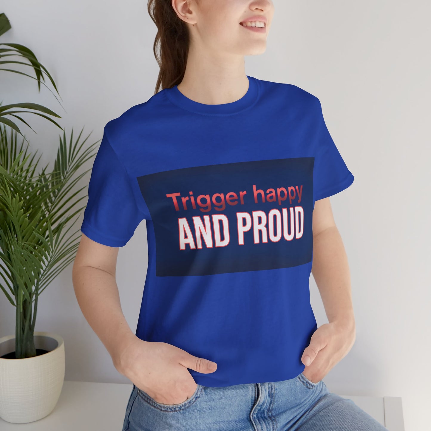 Trigger Happy Unisex Jersey Tee - Proud Statement Shirt