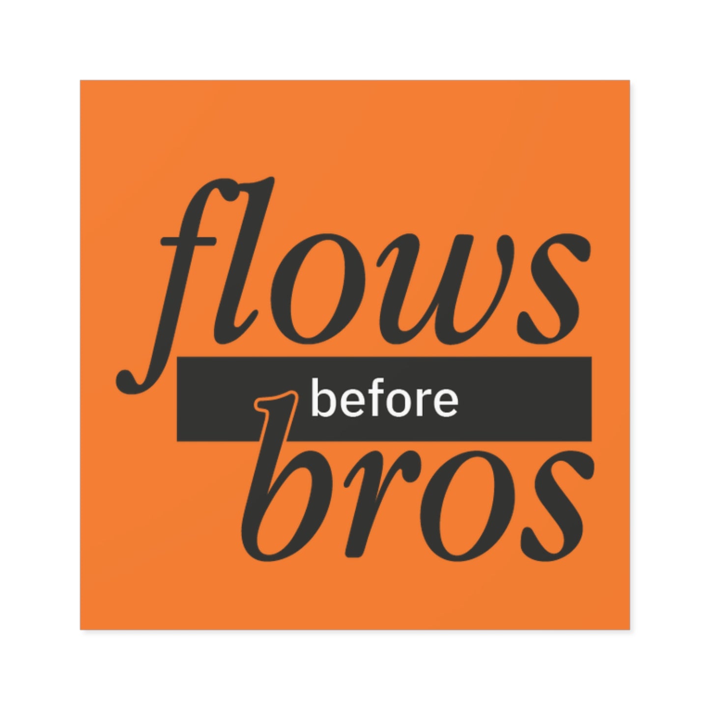 Flows before Bros Classic User Quote Square Stickers | Funny Decals for Laptops, Journals, Gift Wrap, Home Decor, Outdoor Use