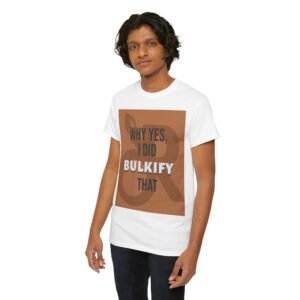 funny unisex heavy cotton tee 'why yes, i did bulkify that' humor shirt