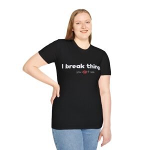i break things t shirt — 'you do not see' tech humor tee