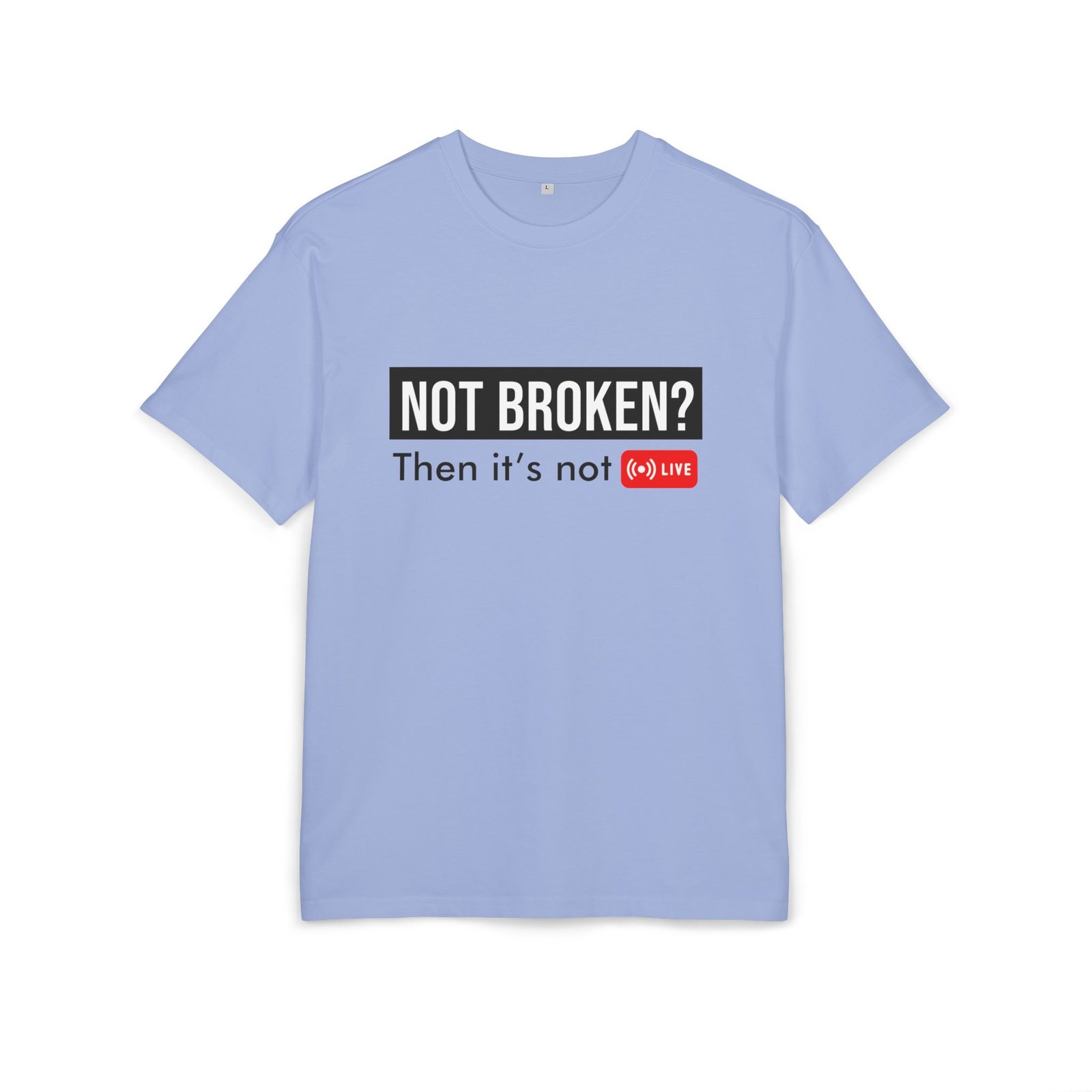 not broken? then it’s not live tee – funny tech support graphic t shirt not broken? then it’s not live tee – funny tech support graphic t shirt