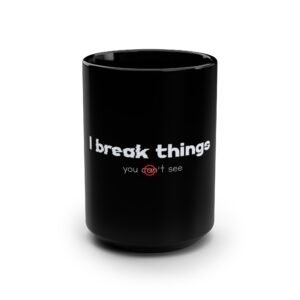 15oz black mug — "i break things you can't see" funny tech/cybersecurity coffee cup