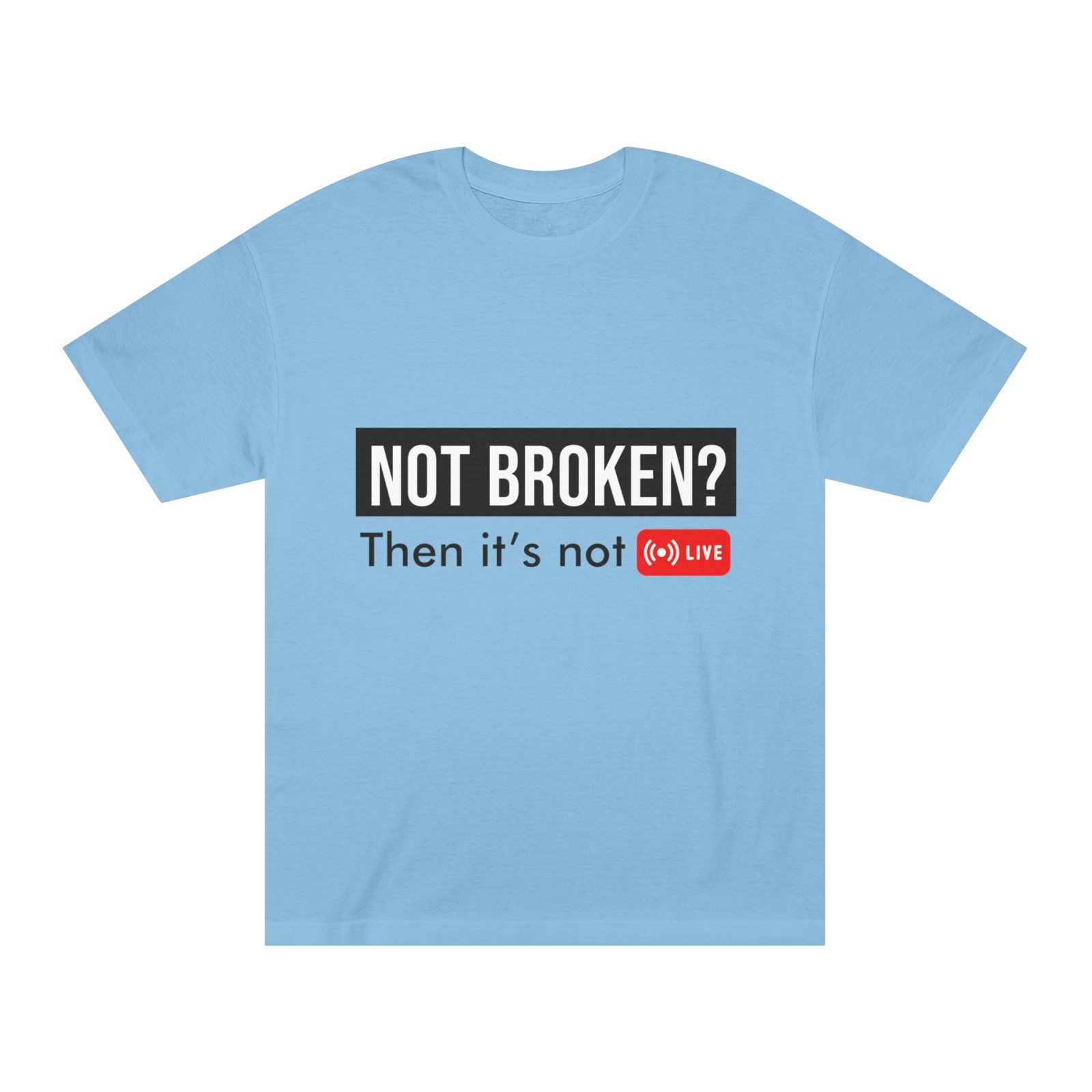 not broken? then it's not live tee — funny streaming & mental health awareness t shirt not broken? then it's not live tee — funny streaming & mental health awareness t shirt