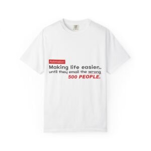 t shirt — “automation: making life easier… until they email the wrong 500 people.”