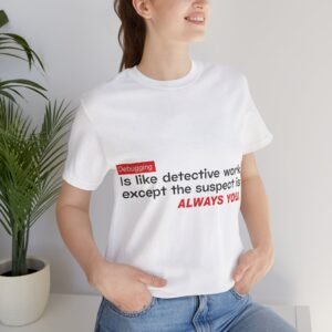 debugging tee — "debugging is like detective work, except the suspect is always you." programming humor t shirt